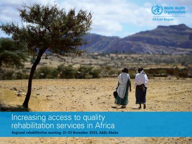 Increasing access to quality rehabilitation services in Africa: regional rehabilitation meeting: 21–23 November 2023, Addis Ababa